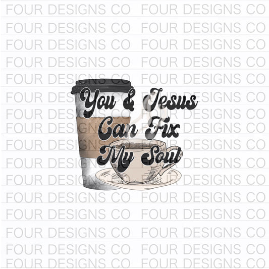 You & Jesus can fix my soul-coffee